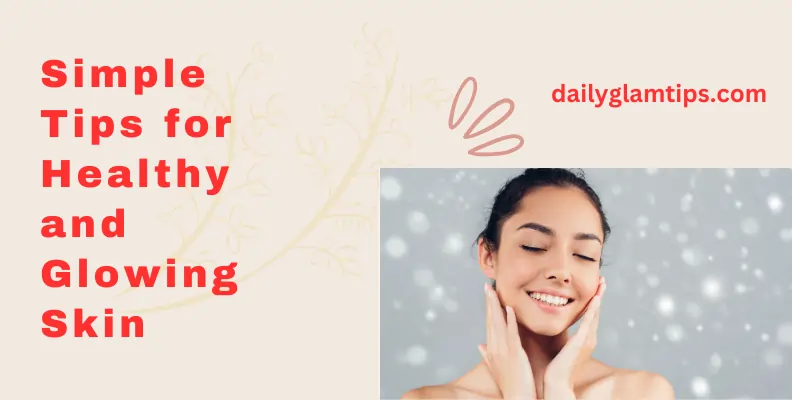 Simple Tips for Healthy and Glowing Skin