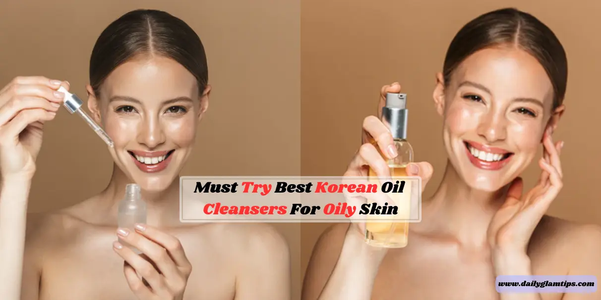 Must Try Best Korean Oil Cleansers For Oily Skin