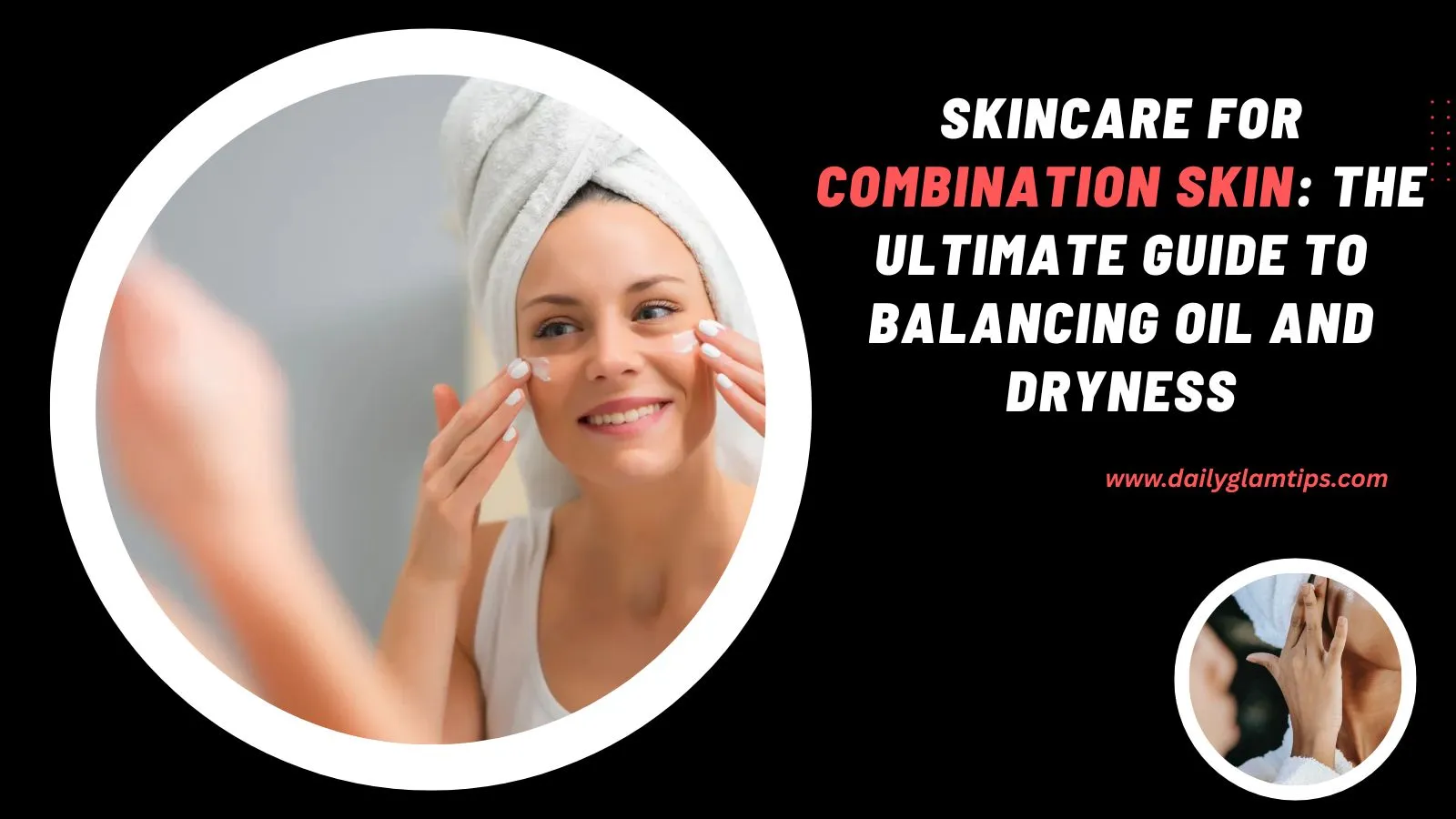 Skincare for Combination Skin: The Ultimate Guide to Balancing Oil and Dryness